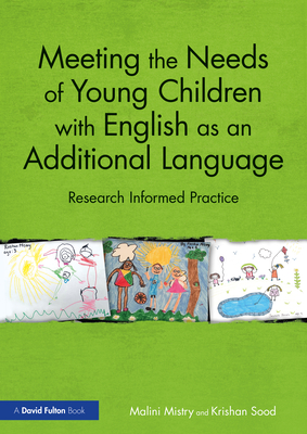 Meeting the Needs of Young Children with English as an Additional Language: Research Informed Practice - Mistry, Malini, and Sood, Krishan