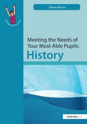Meeting the Needs of Your Most Able Pupils: History - Barnes, Steve