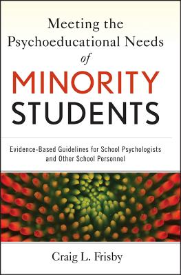 Meeting the Psychoeducational Needs of Minority Students: Evidence-Based Guidelines for School Psychologists and Other School Personnel - Frisby, Craig L, Ph.D.