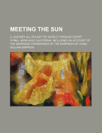 Meeting the Sun: A Journey All Round the World Through Egypt, China, Japan and California, Including an Account of the Marriage Ceremonies of the Emperor of China