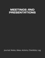 Meetings and Presentations: Journal, Notes, Ideas, Actions, Checklists, Log