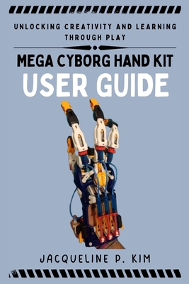 Mega Cyborg Hand Kit User Guide: Unlocking Creativity and Learning Through Play - P Kim, Jacqueline