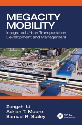 Megacity Mobility: Integrated Urban Transportation Development and Management - Li, Zongzhi, and Moore, Adrian T, and Staley, Samuel R