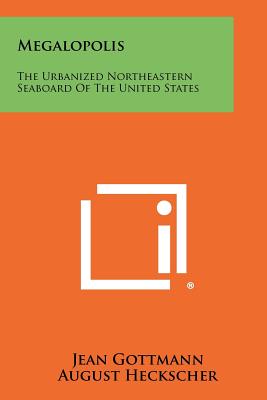 Megalopolis: The Urbanized Northeastern Seaboard Of The United States - Gottmann, Jean, and Heckscher, August (Foreword by)