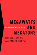 Megawatts and Megatons: A Turning Point in the Nuclear Age? - Garwin, Richard L, and Charpak, Georges, Professor