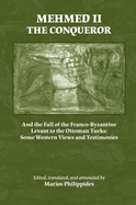 Mehmed II the Conqueror: And the Fall of the Franco-Byzantine Levant to the Ottoman Turks: Some Western Views and Testimonies: Volume 302