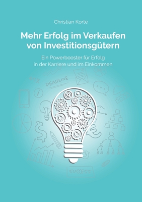 Mehr Erfolg im Verkaufen von Investitionsg?tern: Ein Powerbooster f?r Erfolg im Verkauf, Karriere und Einkommen - Korte, Christian, and Kreuter, Dirk, and Ramb, Yan-Tobias