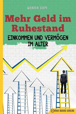 Mehr Geld Im Ruhestand: Einkommen Und Vermgen Im Alter - Siepe, Werner