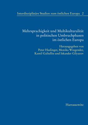 Mehrsprachigkeit Und Multikulturalitat in Politischen Umbruchphasen Im Ostlichen Europa: Auftaktkonferenz Des Thematischen Netzwerks 'Kulturelle Kontakt- Und Konfliktzonen Im Ostlichen Europa' in Kasan (19. Und 20. Oktober 2013) - Haslinger, Peter (Editor), and Wingender, Monika (Editor), and Galiullin, Kamil (Editor)