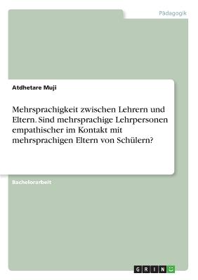 Mehrsprachigkeit Zwischen Lehrern Und Eltern. Sind Mehrsprachige Lehrpersonen Empathischer Im Kontakt Mit Mehrsprachigen Eltern Von Schulern? - Muji, Atdhetare