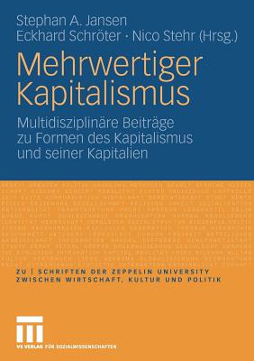 Mehrwertiger Kapitalismus: Multidisziplinare Beitrage Zu Formen Des Kapitals Und Seiner Kapitalien - Jansen, Stephan A (Editor), and Schrter, Eckhard (Editor), and Stehr, Nico, Professor (Editor)