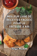 Meilleur livre de recettes faciles pour la friteuse ? air: D?couvrez un large ?ventail de plats pr?par?s avec des ingr?dients simples, perdez du poids rapidement et am?liorez votre sant? et votre bien-?tre gr?ce aux recettes savoureuses du Air Fryer.