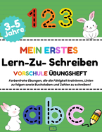 MEIN ERSTES - Lern Zu Schreiben, VORSCHULE BUNGSHEFT: Buchstaben und Zahlen, lernen und die Feinmotorik trainieren - fr Kinder von 3 bis 5 Jahren