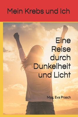 Mein Krebs und Ich: Eine Reise durch Dunkelheit und Licht - Prasch, Mag Eva