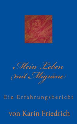 Mein Leben Mit Migrane: Ein Erfahrungsbericht Von Karin Friedrich - Friedrich, Karin