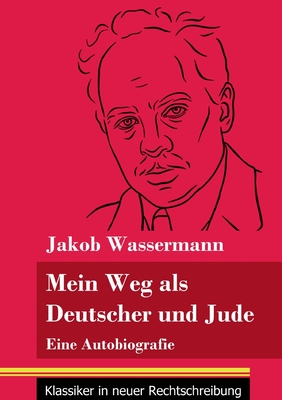 Mein Weg als Deutscher und Jude: Eine Autobiografie (Band 182, Klassiker in neuer Rechtschreibung) - Neuhaus-Richter, Klara (Editor), and Wassermann, Jakob