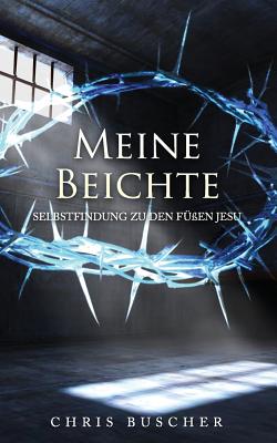 Meine Beichte: Selbstfindung zu den F??en Jesu - Worter, Ungefahr X (Translated by), and Buscher, Chris