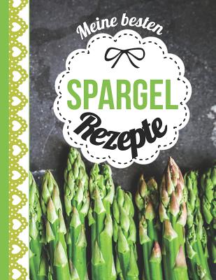 Meine besten Spargel Rezepte: Das personalisierte Rezeptbuch zum Selberschreiben f?r ?ber 60 kstliche Spargelrezepte mit Inhaltsverzeichnis, Doppelseite pro Rezept uvm. - ca. A4 Softcover (leeres Kochbuch) - Master, Rezept