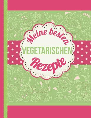 Meine besten vegetarischen Rezepte: Das personalisierte Rezeptbuch zum Selberschreiben f?r 120 Lieblingsrezepte mit Inhaltsverzeichnis uvm. f?r Vegetarier - ca. A4 Softcover (leeres Kochbuch) - Master, Rezept