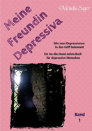 Meine Freundin Depressiva Band 1: Wie man Depressionen in den Griff bekommt Ein An-die-Hand-nehm-Buch f?r depressive Menschen