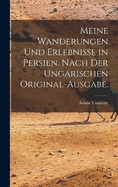 Meine Wanderungen und Erlebnisse in Persien. Nach der ungarischen Original-Ausgabe.