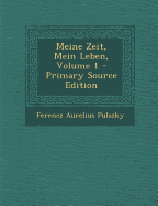 Meine Zeit, Mein Leben, Volume 1 - Primary Source Edition - Pulszky, Ferencz Aurelius