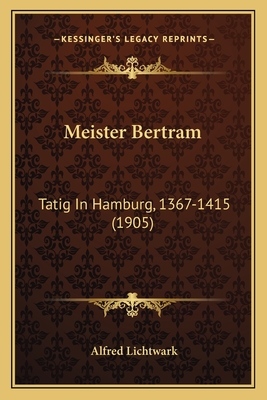 Meister Bertram: Tatig In Hamburg, 1367-1415 (1905) - Lichtwark, Alfred