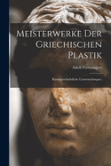 Meisterwerke Der Griechischen Plastik: Kunstgeschichtliche Untersuchungen.