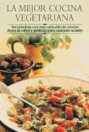 Mejor Cocina Vegetariana: Sorprindase Con Esta Coleccisn de Recetas Llenas de Sabor y Perfectas Para Cualquier Ocasisn