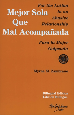 Mejor Sola Que Mal Acompanada: For the Latina in an Abusive Relationship/Para La Mujer Golpeada - Zambrano, Myrna M