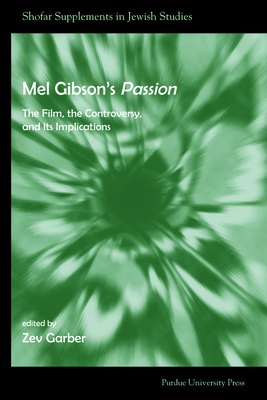 Mel Gibson's Passion: The Film, the Controversy, and its Implications - Garber, Zev