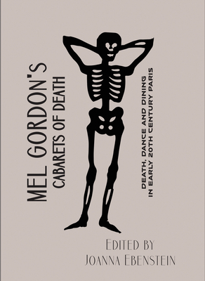 Mel Gordon's Cabarets of Death: Death, Dance and Dining in Early 20th Century Paris - Gordon, Mel, and Ebenstein, Joanna