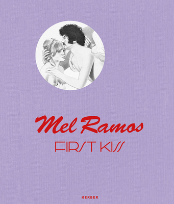 Mel Ramos: First Kiss - Ramos, Mel, and Levy, Thomas (Editor), and Gardner, Belinda Grace (Text by)