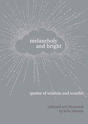 Melancholy and Bright: Quotes of Wisdom and Wonder - Johnson, Kylie