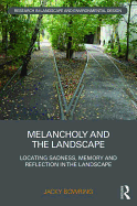 Melancholy and the Landscape: Locating Sadness, Memory and Reflection in the Landscape