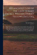 Melancholy Loss of the Lady Hobart Packet, William Dorset Fellows [sic], Esq. [microform]: Which Struck on an Island of Ice in the Atlantic Ocean, June 28, 1803, and the Providential Escape of the Crew in the Cutter and Jolly Boat, Notwithstanding A...