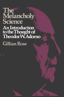 Melancholy Science: Introduction to the Thought of Theodor W. Adorno - Rose, Gillian