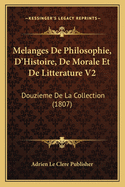 Melanges de Philosophie, D'Histoire, de Morale Et de Litterature V2: Douzieme de La Collection (1807)