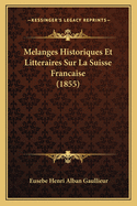 Melanges Historiques Et Litteraires Sur La Suisse Francaise (1855)