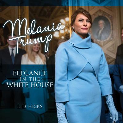 Melania Trump: Elegance in the White House - Hicks, L D