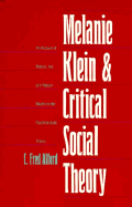 Melanie Klein and Critical Social Theory: An Account of Politics, Art, and Reason Based on Her Psychoanalytic Theory