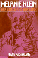 Melanie Klein: Her World and Her Work - Grosskurth, Phyllis