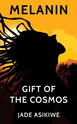 Melanin: Gift of The Cosmos - Asikiwe, Jade