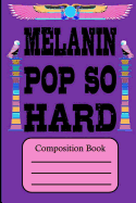 Melanin Pop So Hard: Composition Book