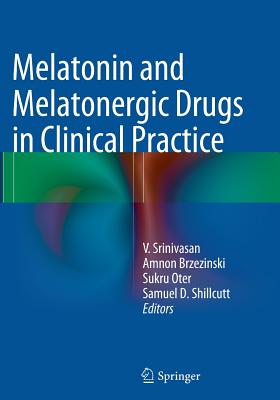 Melatonin and Melatonergic Drugs in Clinical Practice - Srinivasan, V (Editor), and Brzezinski, Amnon (Editor), and Oter, Sukru (Editor)