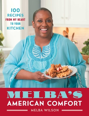 Melba's American Comfort: 100 Recipes from My Heart to Your Kitchen - Wilson, Melba