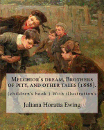 Melchior's dream, Brothers of pity, and other tales (1888). By: Juliana Horatia Ewing, edited By: Margaret Gatty (ne Scott, 3 June 1809 - 4 October 1873): (children's book ) With illustration's