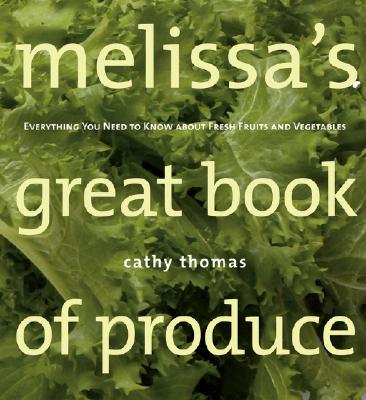 Melissa's Great Book of Produce: Everything You Need to Know about Fresh Fruits and Vegetables - Thomas, Cathy, and Koon, Nick (Photographer)