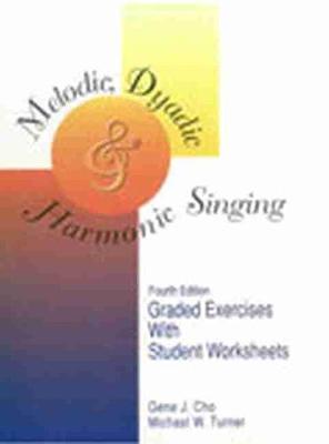 Melodic, Dyadic and Harmonic Singing: Graded Exercises with Student Worksheets - Cho, Gene J., and Turner, Michael