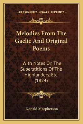 Melodies from the Gaelic and Original Poems: With Notes on the Superstitions of the Highlanders, Etc. (1824) - MacPherson, Donald